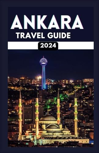 Ankara Travel Guide 2024: A Real Pocket Experience Featuring...